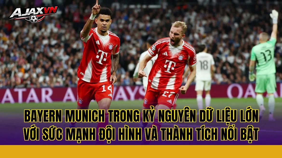 Bayern Munich trong kỷ nguyên dữ liệu lớn với sức mạnh đội hình và thành tích nổi bật