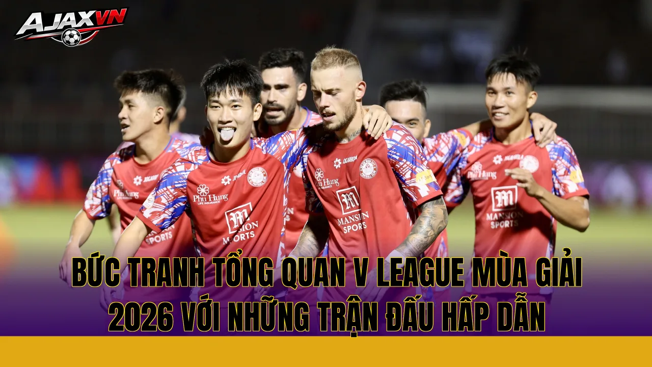 Bức tranh tổng quan V League mùa giải 2026 với những trận đấu hấp dẫn