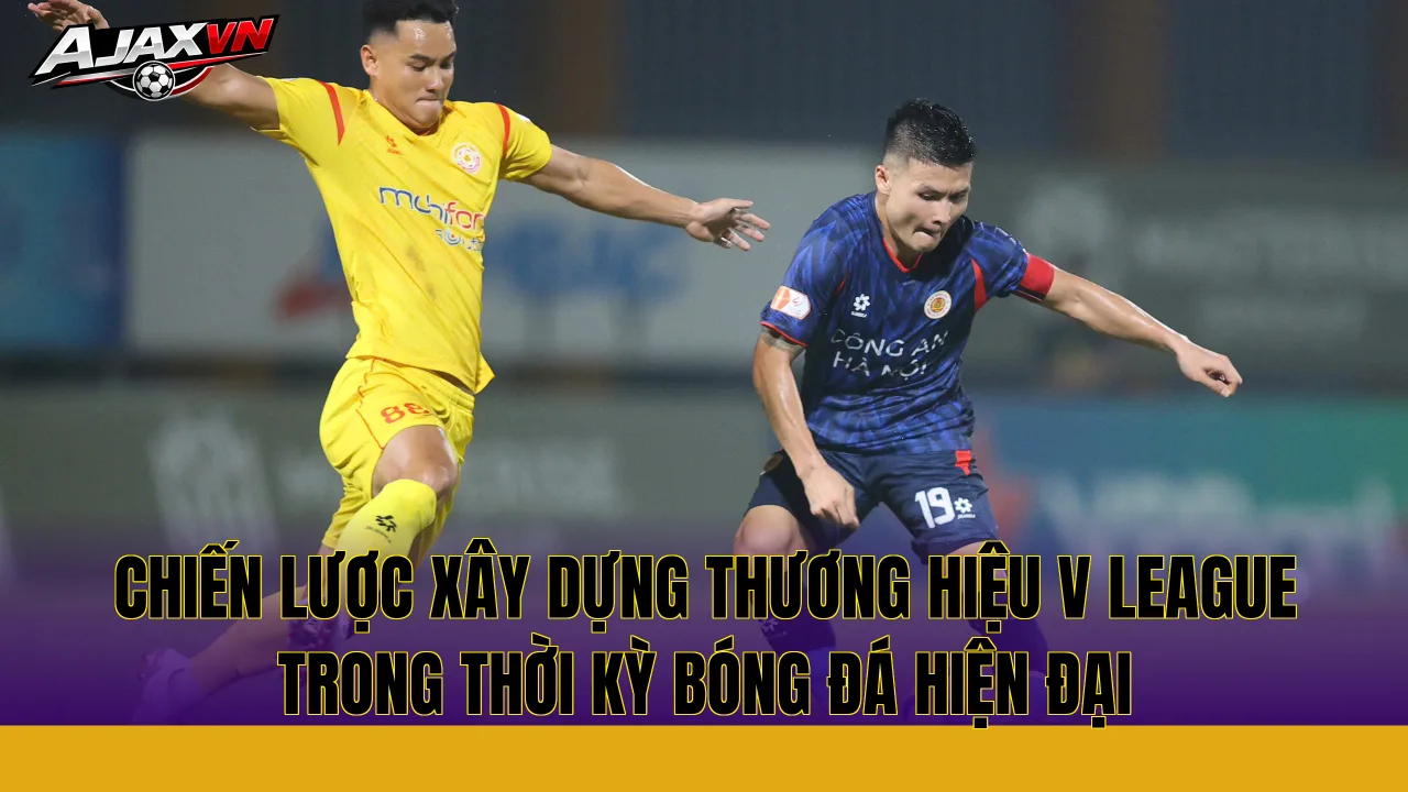 Chiến lược xây dựng thương hiệu V League trong thời kỳ bóng đá hiện đại