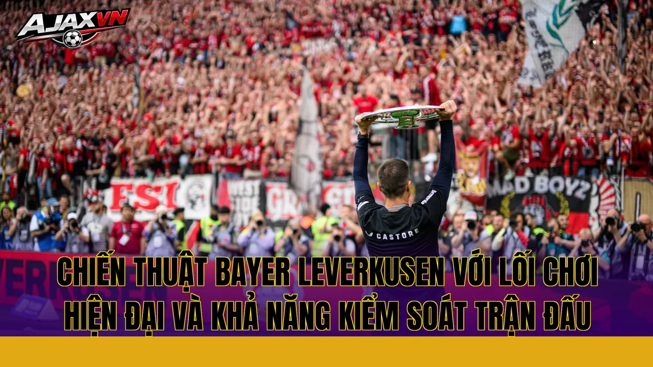 Chiến thuật Bayer Leverkusen với lối chơi hiện đại và khả năng kiểm soát trận đấu