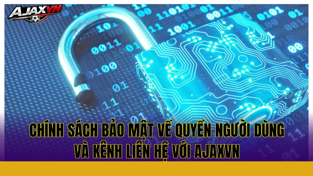 Chính sách bảo mật về quyền người dùng và kênh liên hệ với AJAXVN