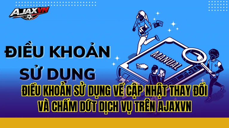 Điều khoản sử dụng về cập nhật thay đổi và chấm dứt dịch vụ trên AJAXVN