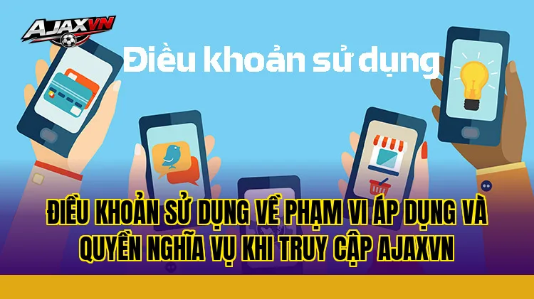 Điều khoản sử dụng về phạm vi áp dụng và quyền nghĩa vụ khi truy cập AJAXVN