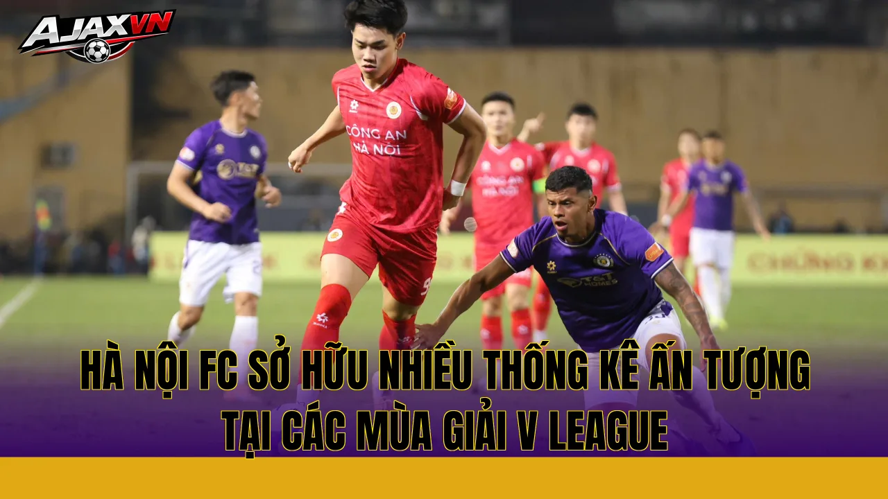 Hà Nội FC sở hữu nhiều thống kê ấn tượng tại các mùa giải V League