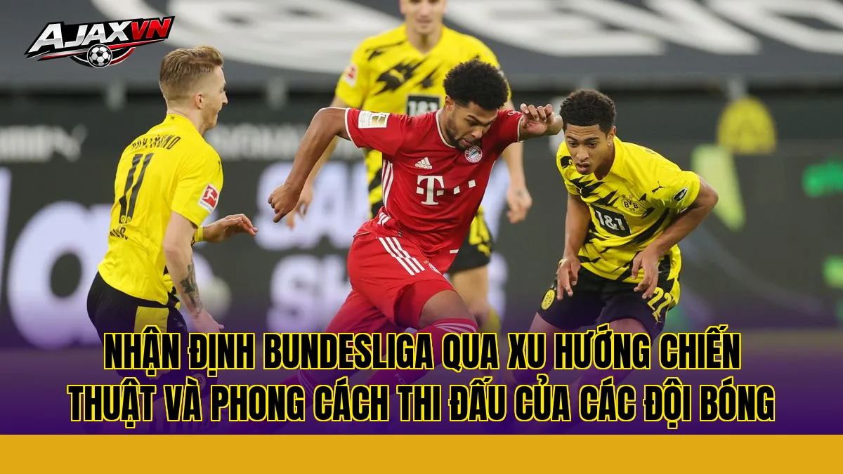 Nhận định Bundesliga qua xu hướng chiến thuật và phong cách thi đấu của các đội bóng