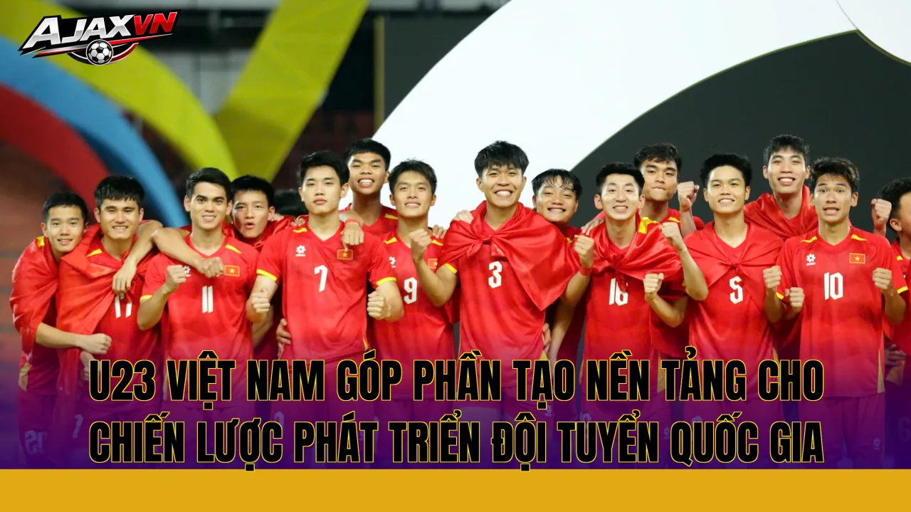 U23 Việt Nam góp phần tạo nền tảng cho chiến lược phát triển đội tuyển quốc gia