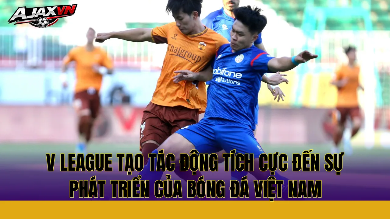 V League tạo tác động tích cực đến sự phát triển của bóng đá Việt Nam