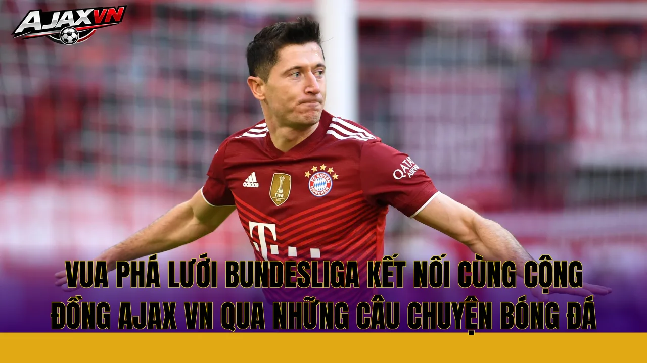 Vua phá lưới Bundesliga kết nối cùng cộng đồng Ajax VN qua những câu chuyện bóng đá
