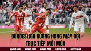 Bundesliga Xuống Hạng Mấy Đội Trực Tiếp Mỗi Mùa