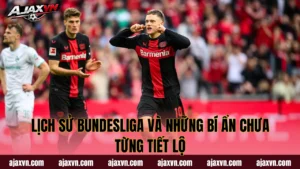 Lịch Sử Bundesliga Và Những Bí Ẩn Chưa Từng Tiết Lộ