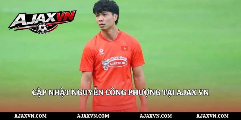 Cập Nhật Nguyễn Công Phượng Tại AJAX VN