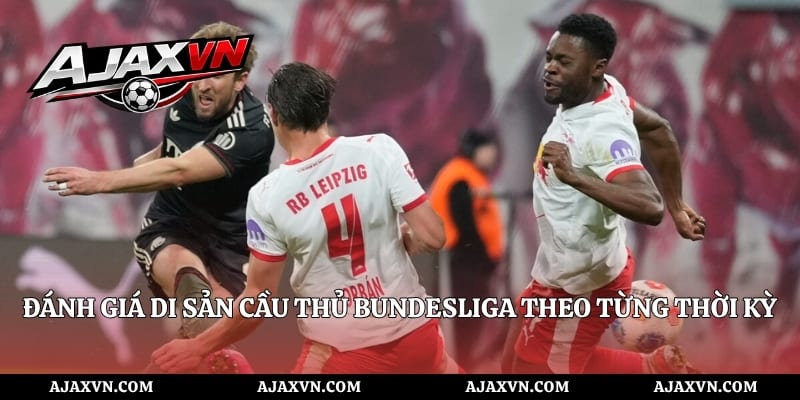 Đánh giá di sản cầu thủ Bundesliga theo từng thời kỳ