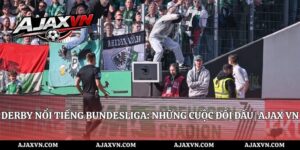 Derby Nổi Tiếng Bundesliga: Những Cuộc Đối Đầu | AJAX VN