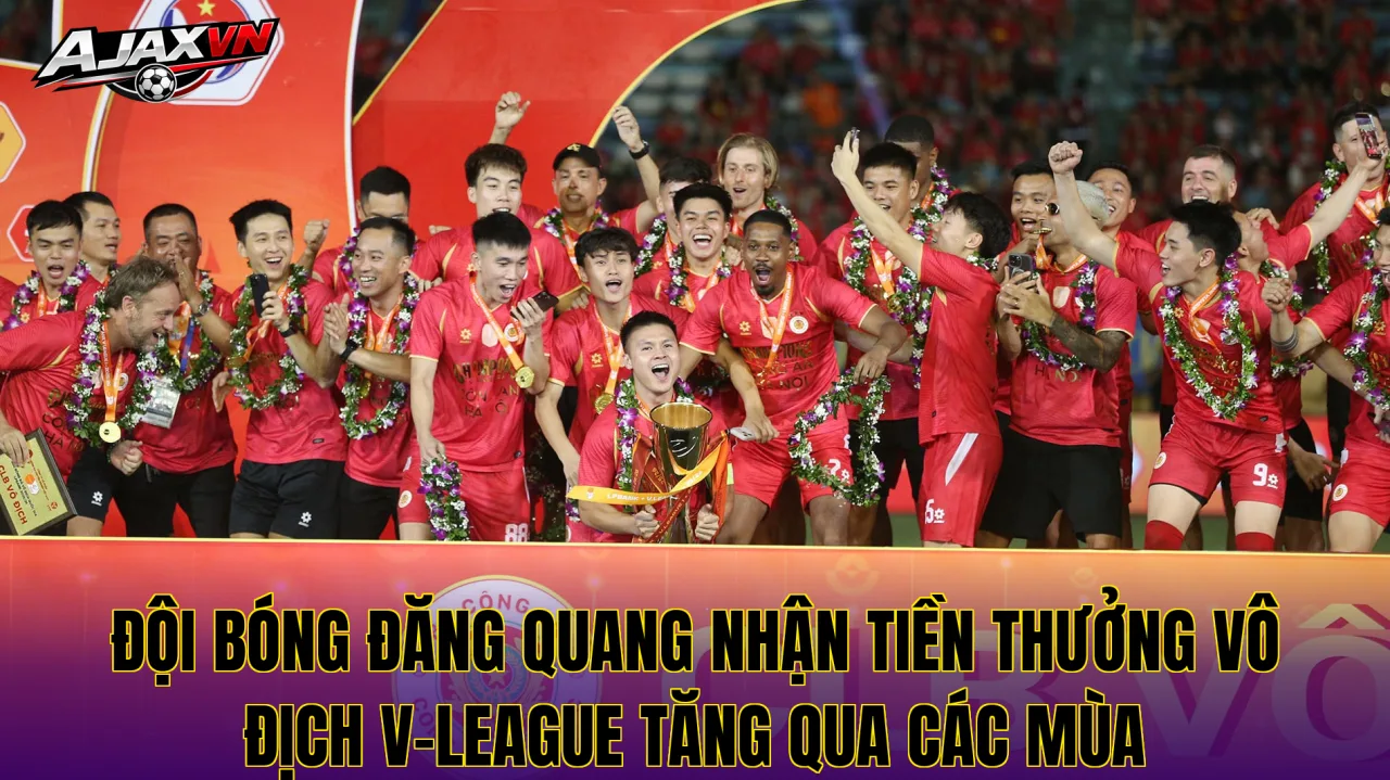 Đội bóng đăng quang nhận tiền thưởng vô địch V-League tăng qua các mùa