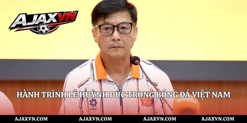 Hành Trình Lê Huỳnh Đức Trong Bóng Đá Việt Nam