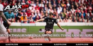 Huyền Thoại Bundesliga: Những Biểu Tượng Lịch Sử | AJAX VN