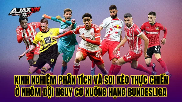 Kinh nghiệm phân tích và soi kèo thực chiến ở nhóm đội nguy cơ xuống hạng Bundesliga