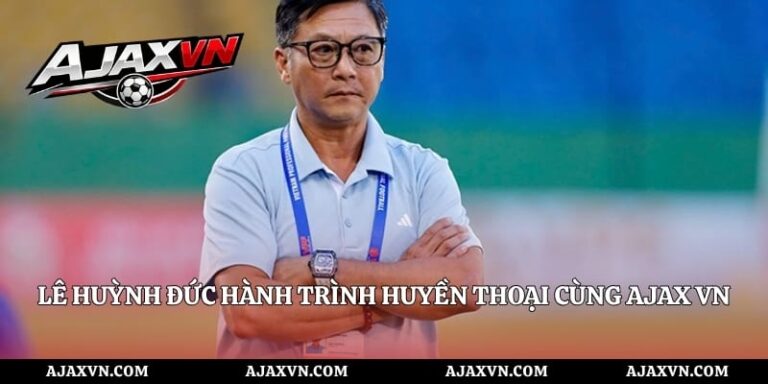 Lê Huỳnh Đức Hành Trình Huyền Thoại Cùng AJAX VN