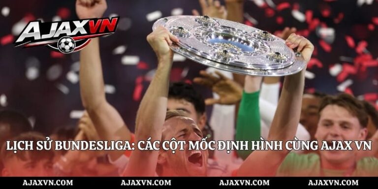 Lịch sử Bundesliga: Các Cột Mốc Định Hình Cùng AJAX VN