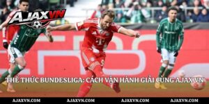 Thể Thức Bundesliga: Cách Vận Hành Giải Cùng AJAX VN