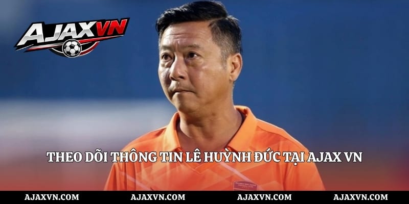 Theo Dõi Thông Tin Lê Huỳnh Đức Tại AJAX VN