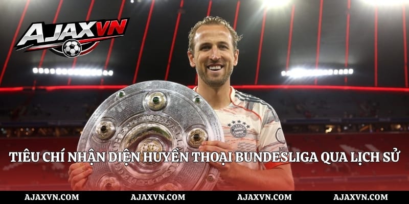 Tiêu chí nhận diện huyền thoại Bundesliga qua lịch sử