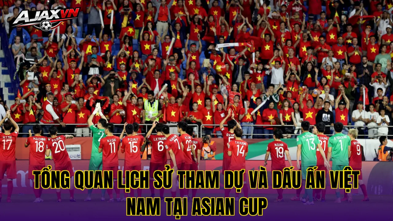 Tổng quan lịch sử tham dự và dấu ấn Việt Nam tại Asian Cup