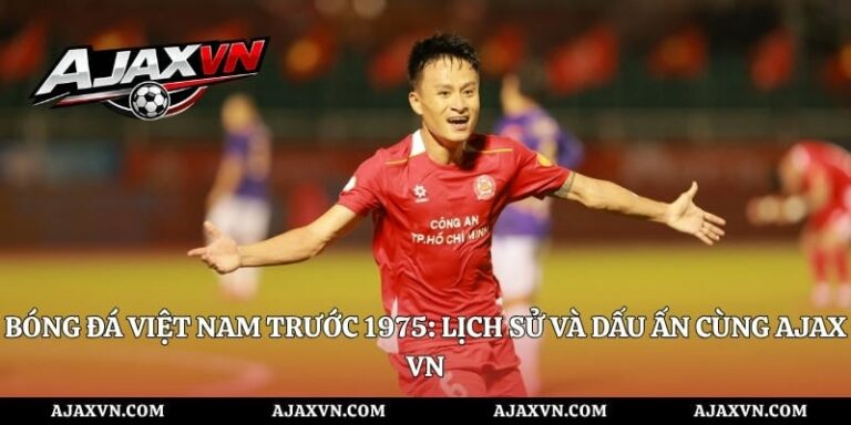 Bóng Đá Việt Nam Trước 1975: Lịch Sử Và Dấu Ấn Cùng Ajax Vn