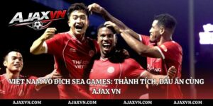 Việt Nam Vô Địch Sea Games: Thành Tích, Dấu Ấn Cùng Ajax Vn